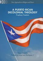 A Puerto Rican Decolonial Theology: Prophesy Freedom 3319660675 Book Cover