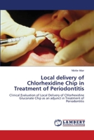 Local delivery of Chlorhexidine Chip in Treatment of Periodontitis: Clinical Evaluation of Local Delivery of Chlorhexidine Gluconate Chip as an adjunct in Treatment of Periodontitis 3659117862 Book Cover