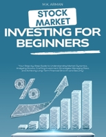 Stock Market Investing For Beginners: Your Step-by-Step Guide to Understanding Market Dynamics, Analyzing Stocks, Crafting Investment Strategies, ... Financial (Trading & Investing Series) B0DPR62F72 Book Cover