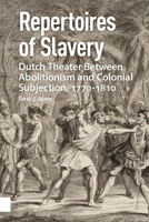 Repertoires of Slavery: Dutch Theater Between Abolitionism and Colonial Subjection, 1770-1810 9463726861 Book Cover