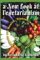 A New Look at Vegetarianism: Its Positive Effects on Health and Disease Control 1482560917 Book Cover