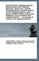 United States Shipping Board: Statements of Mr. Willian Denman, Chairman, and Mr. Theodore Brent, Commissioner of the Shipping Board, and Capt. Char 1341462757 Book Cover
