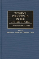 Women's Periodicals in the United States: Consumer Magazines (Historical Guides to the World's Periodicals and Newspapers) 0313286310 Book Cover