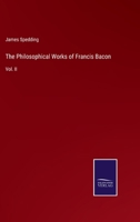 The Philosophical Works of Francis Bacon: Vol. II 3375065906 Book Cover