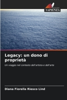 Legacy: un dono di proprietà: Un viaggio nel contesto dell'artista e dell'arte 620370251X Book Cover