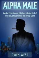 Alpha Male: Awaken the Inner A$$Kicker, Take Control of Your Life, and Dominate The Dating Game 1515151387 Book Cover