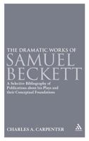 Dramatic Works of Samuel Beckett - A Selective Bibliography of Publications About his Plays and their Conceptual Foundations 144118421X Book Cover