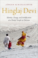Hinglaj Devi: Identity, Change, and Solidification at a Hindu Temple in Pakistan 0190850523 Book Cover