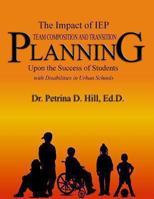 The Impact of IEP Team Composition and Transition Planning: Upon the Success of Students with Disabilities in Urban Schools 1886528128 Book Cover