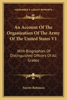 An Account Of The Organization Of The Army Of The United States V1: With Biographies Of Distinguished Officers Of All Grades 0548501599 Book Cover