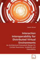 Interaction Interoperability for Distributed Virtual Environments: An Architectural Framework Design for Context Awareness, Scalability and Extensibility 3639277457 Book Cover