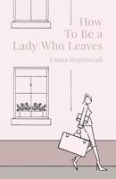 How To Be a Lady Who Leaves 0995739048 Book Cover