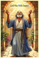 God Was With Daniel: A Story of Courage, Prayer, and God’s Faithful Presence B0FPK8HLMW Book Cover