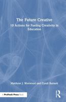 The Future Creative: 10 Actions for Fueling Transformational Creativity in Education 1041122365 Book Cover