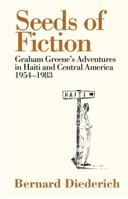 Seeds of Fiction: Graham Greenes Adventures in Haiti and Central America 1954 - 1983 0720614880 Book Cover