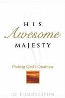 His Awesome Majesty: Praising God's Greatness 1565632990 Book Cover