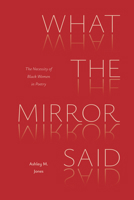 What the Mirror Said: The Necessity of Black Women in Poetry (Poets On Poetry) 0472040197 Book Cover