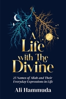 A Life with the Divine: 25 Names of Allah and Their Everyday Expressions in Life 1847742173 Book Cover