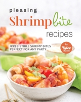 Pleasing Shrimp Bite Recipes: Irresistible Shrimp Bites Perfect for Any Party B0BMZ7P9FW Book Cover