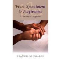 From Resentment to Forgiveness - A Gateway to Happines 1594170657 Book Cover