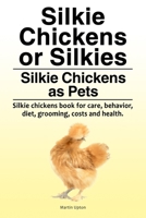 Silkie Chickens or Silkies. Silkie Chickens as Pets. Silkie chickens book for care, behavior, diet, grooming, costs and health. 1788650247 Book Cover