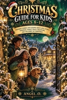 Christmas Guide For Kids Ages 8–12: Inspiring Stories And Lessons About Love, Giving, Kindness, Family, Peace, Gratitude, And The Spirit Of Christmas. B0HKMSCPV1 Book Cover