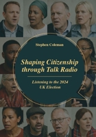 Shaping Citizenship through Talk Radio: Listening to the 2024 UK Election 1835953115 Book Cover