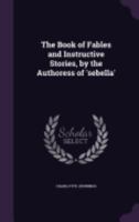 The Book of Fables and Instructive Stories, by the Authoress of 'Sebella' 1358985987 Book Cover