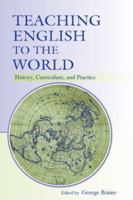 Teaching English to the World: History, Curriculum, and Practice 0805854010 Book Cover