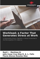 Workload; a Factor That Generates Stress at Work: In Elementary School Teachers, a Study Conducted in the Municipality of H. Caborca 6203668710 Book Cover