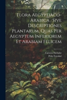 Flora Aegyptiaco-arabica . Sive Descriptiones Plantarum, Quas Per Aegyptum Inferiorem Et Arabiam Felicem 1021553786 Book Cover