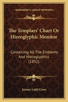 The Templars' Chart Or Hieroglyphic Monitor: Containing All The Emblems And Hieroglyphics (1852) 1167223152 Book Cover