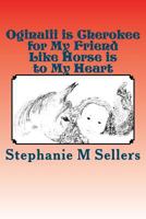 OGINALII, is Cherokee for My Friend Like Horse is to My Heart 1466254017 Book Cover