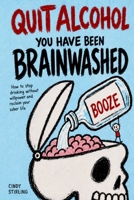 QUIT ALCOHOL. YOU HAVE BEEN BRAINWASHED: How to stop drinking without will power and reclaim your sober life B0H8MCHCKX Book Cover