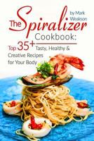 The Spiralizer Cookbook: Top 35+ Tasty, Healthy and Creative Recipes for Your Body 1545183821 Book Cover