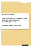 F�rdern ausl�ndische Agrarinvestitionen die Ern�hrungssicherheit in Entwicklungsl�ndern?: Eine Analyse der Landnahme in Subsahara-Afrika 3656763372 Book Cover
