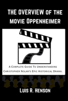The Overview of the Movie Oppenheimer: The Complete Guide to Understanding Christopher Nolan's Epic Historical Drama. B0CW3TNM6F Book Cover