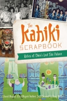 Kahiki Scrapbook, The: Relics of Ohio’s Lost Tiki Palace 1467152846 Book Cover