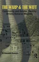 The Warp and the Weft: Community and Gender Identity Among the Weavers of Banaras 0415553768 Book Cover