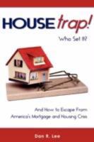 HouseTrap: Who Set It? And How to Escape From America's Mortgage and Housing Crisis 0595531466 Book Cover