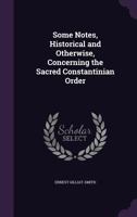 Some Notes, Historical and Otherwise, Concerning the Sacred Constantinian Order 1017573670 Book Cover
