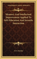 Memory and Intellectual Improvement: Applied to Self-education and Juvenile Instruction 1017903182 Book Cover