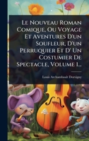 Le Nouveau Roman Comique, Ou Voyage Et Aventures D'un Soufleur, D'un Perruquier Et D' Un Costumier De Spectacle, Volume 1... (French Edition) 1024866718 Book Cover