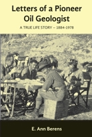 Letters of a Pioneer Oil Geologist: A True Life Story 1884 - 1978 1999155912 Book Cover
