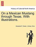 On a Mexican Mustang through Texas. With illustrations. 1241421021 Book Cover