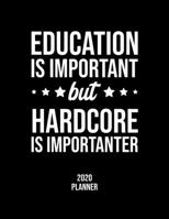 Education Is Important But Hardcore Is Importanter 2020 Planner: Hardcore Fan 2020 Calendar, Funny Design, 2020 Planner for Hardcore Lover, Christmas Gift for Hardcore Lover 1677122749 Book Cover