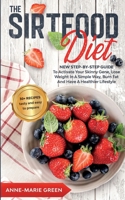 The Sirtfood Diet: New Step-By-Step Guide To Activate Your Skinny Gene, Lose Weight In A Simple Way, Burn Fat And Have A Healthier Lifestyle 1801142661 Book Cover