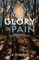 Glory in Pain: Finding Freedom in Your Darkest Moments 1727187407 Book Cover