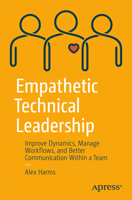 Empathetic Technical Leadership: Improve Dynamics, Manage Workflows, and Better Communication Within a Team 1484254996 Book Cover