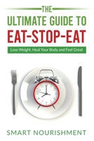 The Ultimate Guide To Eat-Stop-Eat: Lose Weight, Heal Your Body and Feel Great 1072560283 Book Cover